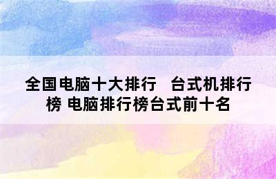 全国电脑十大排行   台式机排行榜 电脑排行榜台式前十名